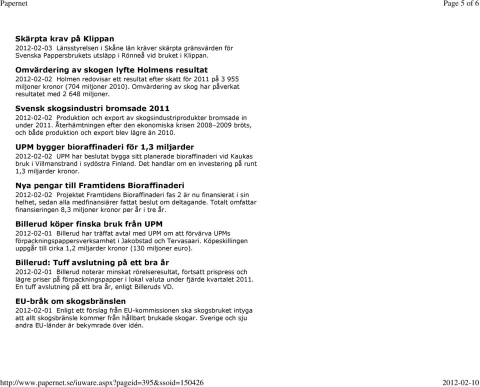 Omvärdering av skog har påverkat resultatet med 2 648 miljoner. Svensk skogsindustri bromsade 2011 2012-02-02 Produktion och export av skogsindustriprodukter bromsade in under 2011.