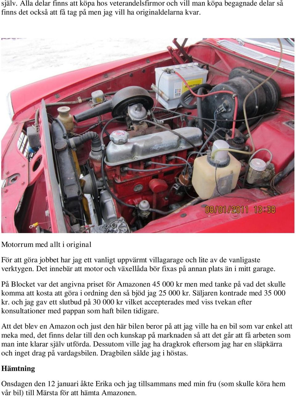 Det innebär att motor och växellåda bör fixas på annan plats än i mitt garage.