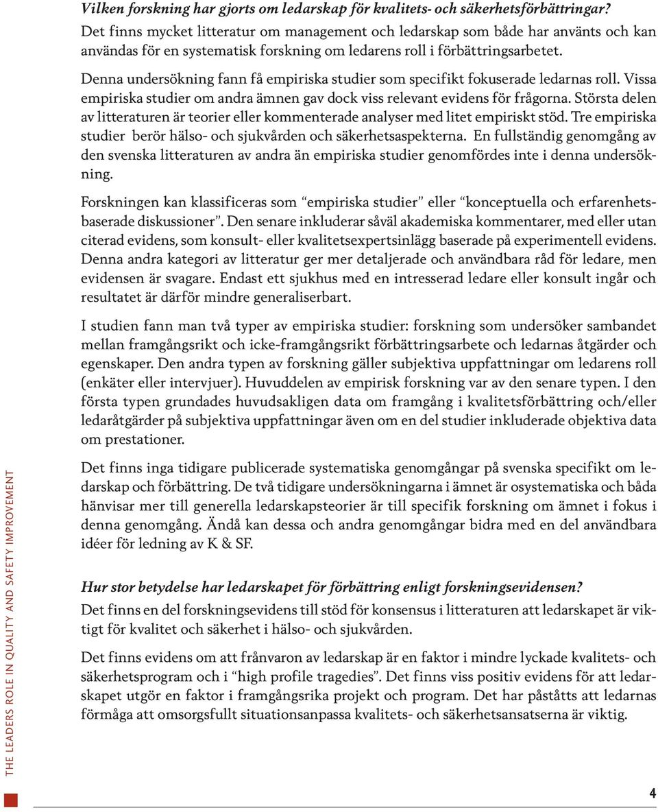 Denna undersökning fann få empiriska studier som specifikt fokuserade ledarnas roll. Vissa empiriska studier om andra ämnen gav dock viss relevant evidens för frågorna.