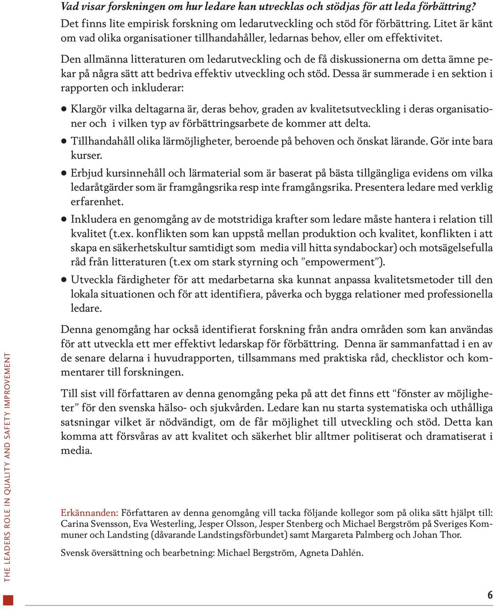 Den allmänna litteraturen om ledarutveckling och de få diskussionerna om detta ämne pekar på några sätt att bedriva effektiv utveckling och stöd.