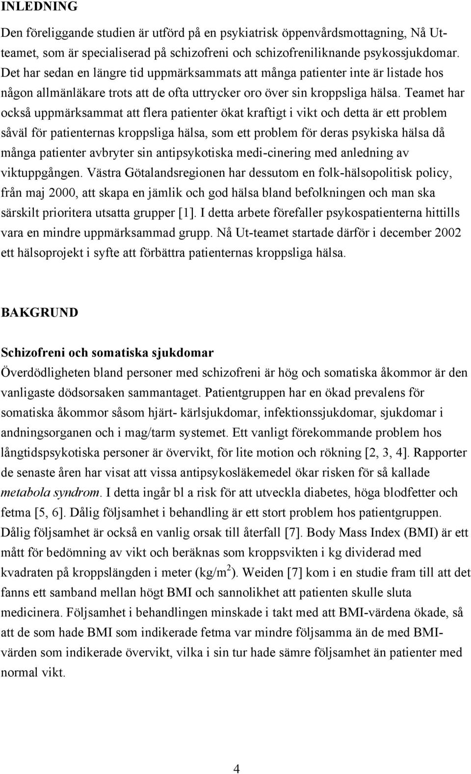 Teamet har också uppmärksammat att flera patienter ökat kraftigt i vikt och detta är ett problem såväl för patienternas kroppsliga hälsa, som ett problem för deras psykiska hälsa då många patienter