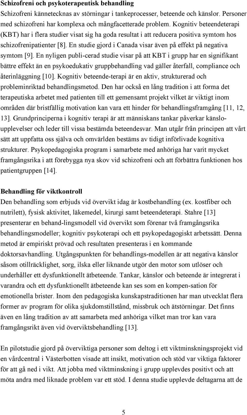 En studie gjord i Canada visar även på effekt på negativa symtom [9].