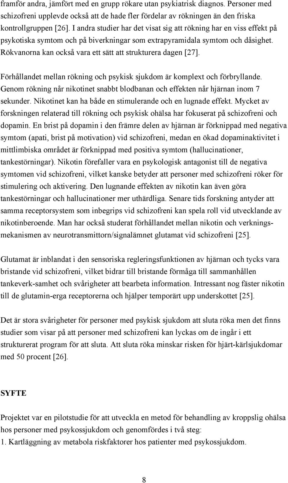 Rökvanorna kan också vara ett sätt att strukturera dagen [27]. Förhållandet mellan rökning och psykisk sjukdom är komplext och förbryllande.