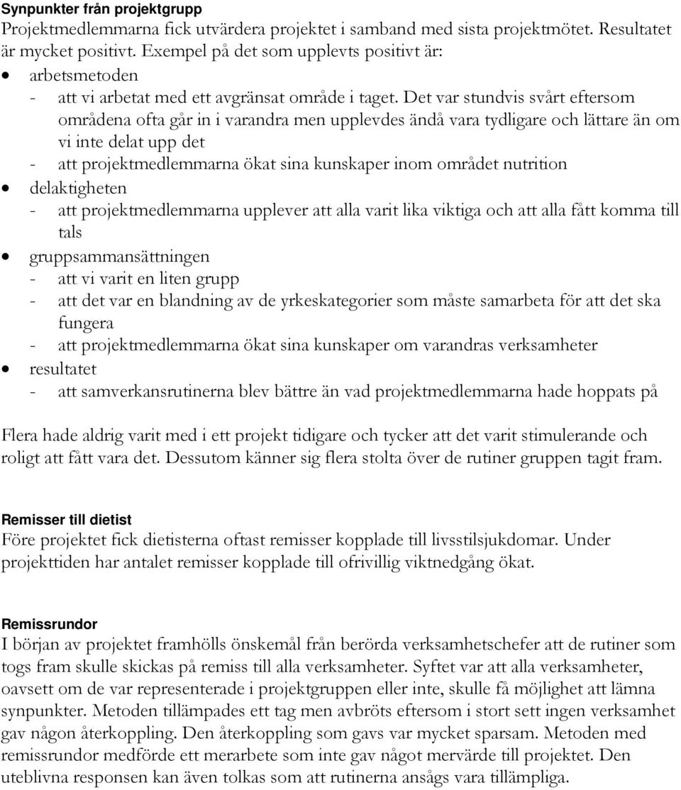 Det var stundvis svårt eftersom områdena ofta går in i varandra men upplevdes ändå vara tydligare och lättare än om vi inte delat upp det - att projektmedlemmarna ökat sina kunskaper inom området