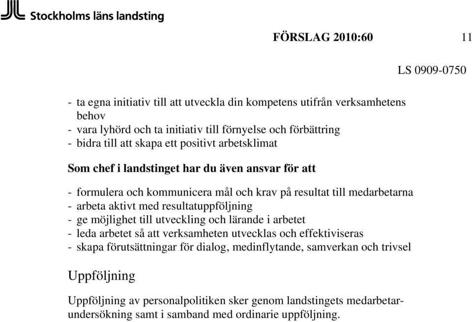 med resultatuppföljning - ge möjlighet till utveckling och lärande i arbetet - leda arbetet så att verksamheten utvecklas och effektiviseras - skapa förutsättningar för