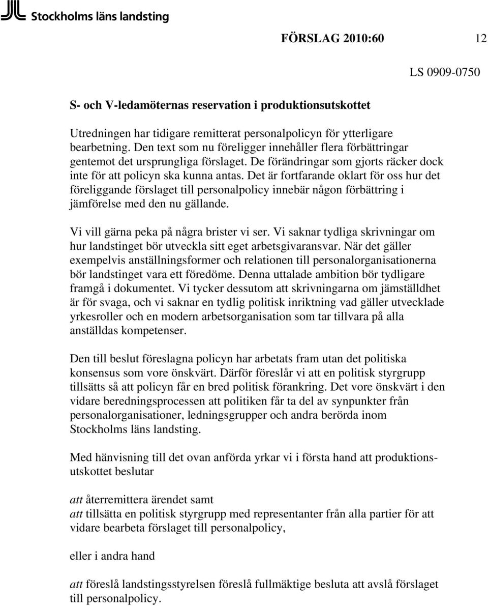 Det är fortfarande oklart för oss hur det föreliggande förslaget till personalpolicy innebär någon förbättring i jämförelse med den nu gällande. Vi vill gärna peka på några brister vi ser.