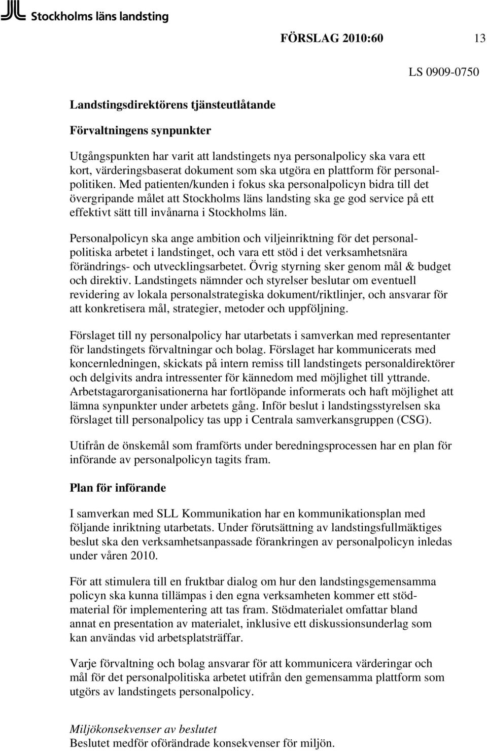 Med patienten/kunden i fokus ska personalpolicyn bidra till det övergripande målet att Stockholms läns landsting ska ge god service på ett effektivt sätt till invånarna i Stockholms län.