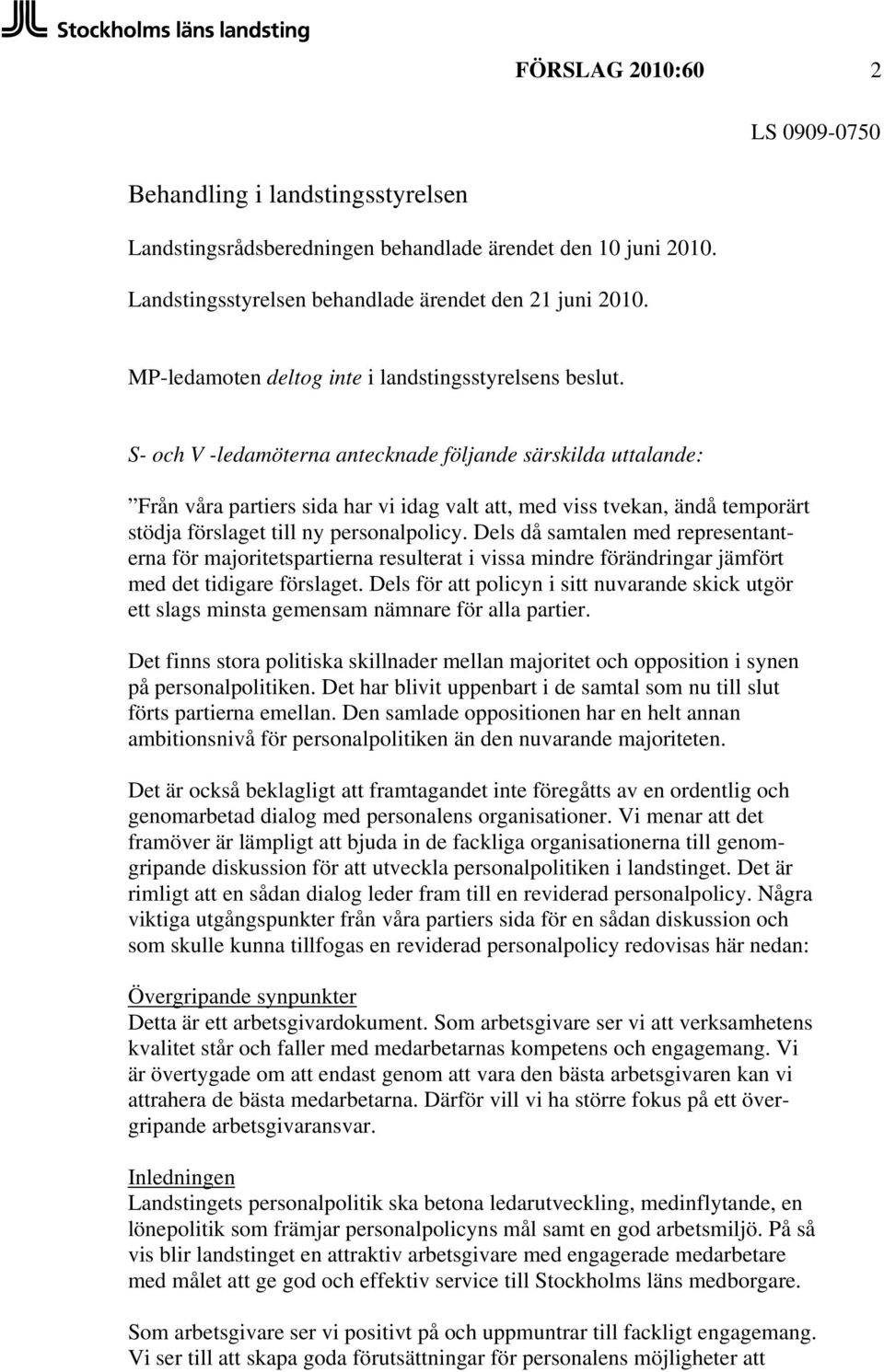 S- och V -ledamöterna antecknade följande särskilda uttalande: Från våra partiers sida har vi idag valt att, med viss tvekan, ändå temporärt stödja förslaget till ny personalpolicy.