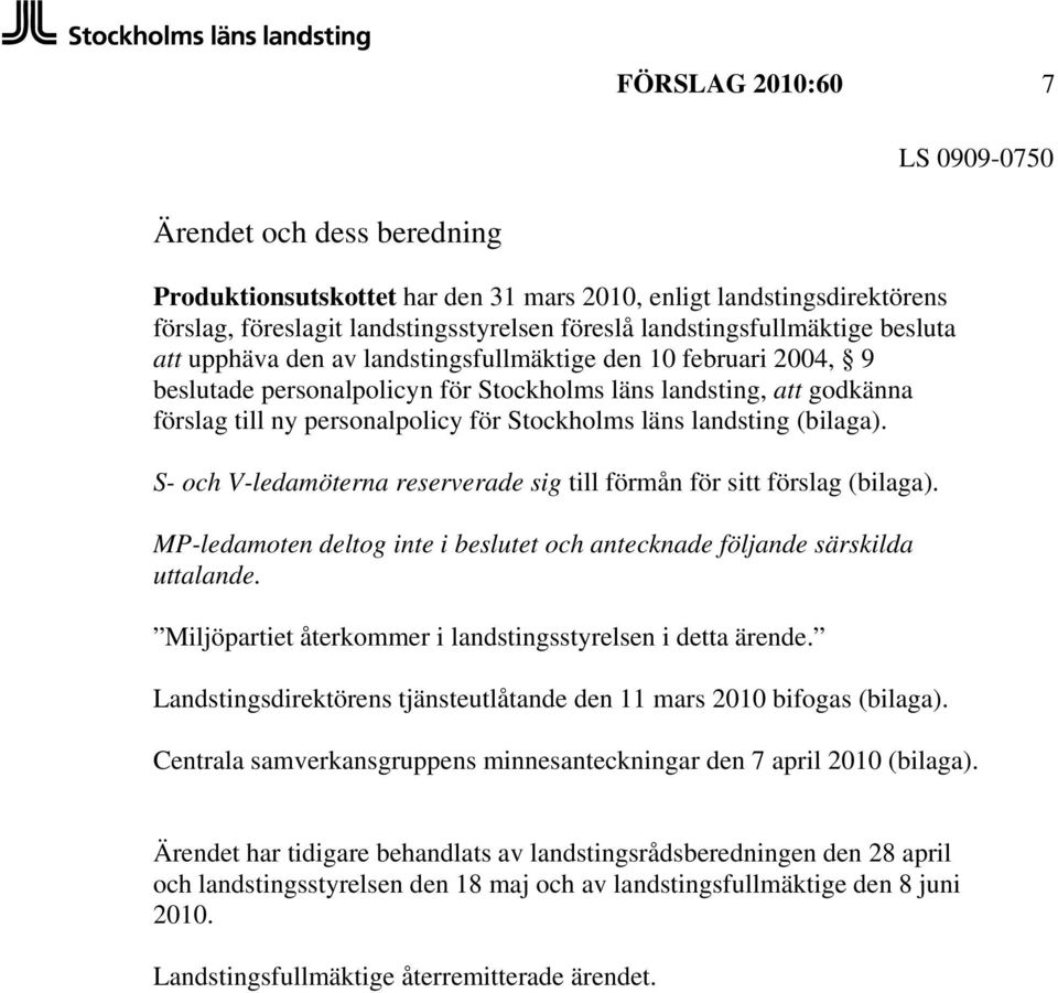 (bilaga). S- och V-ledamöterna reserverade sig till förmån för sitt förslag (bilaga). MP-ledamoten deltog inte i beslutet och antecknade följande särskilda uttalande.