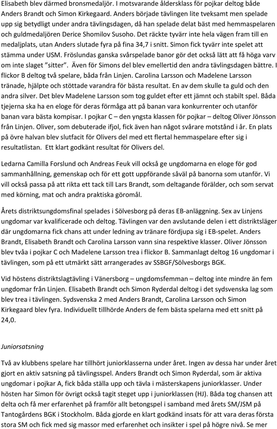 Det räckte tyvärr inte hela vägen fram till en medaljplats, utan Anders slutade fyra på fina 34,7 i snitt. Simon fick tyvärr inte spelet att stämma under USM.