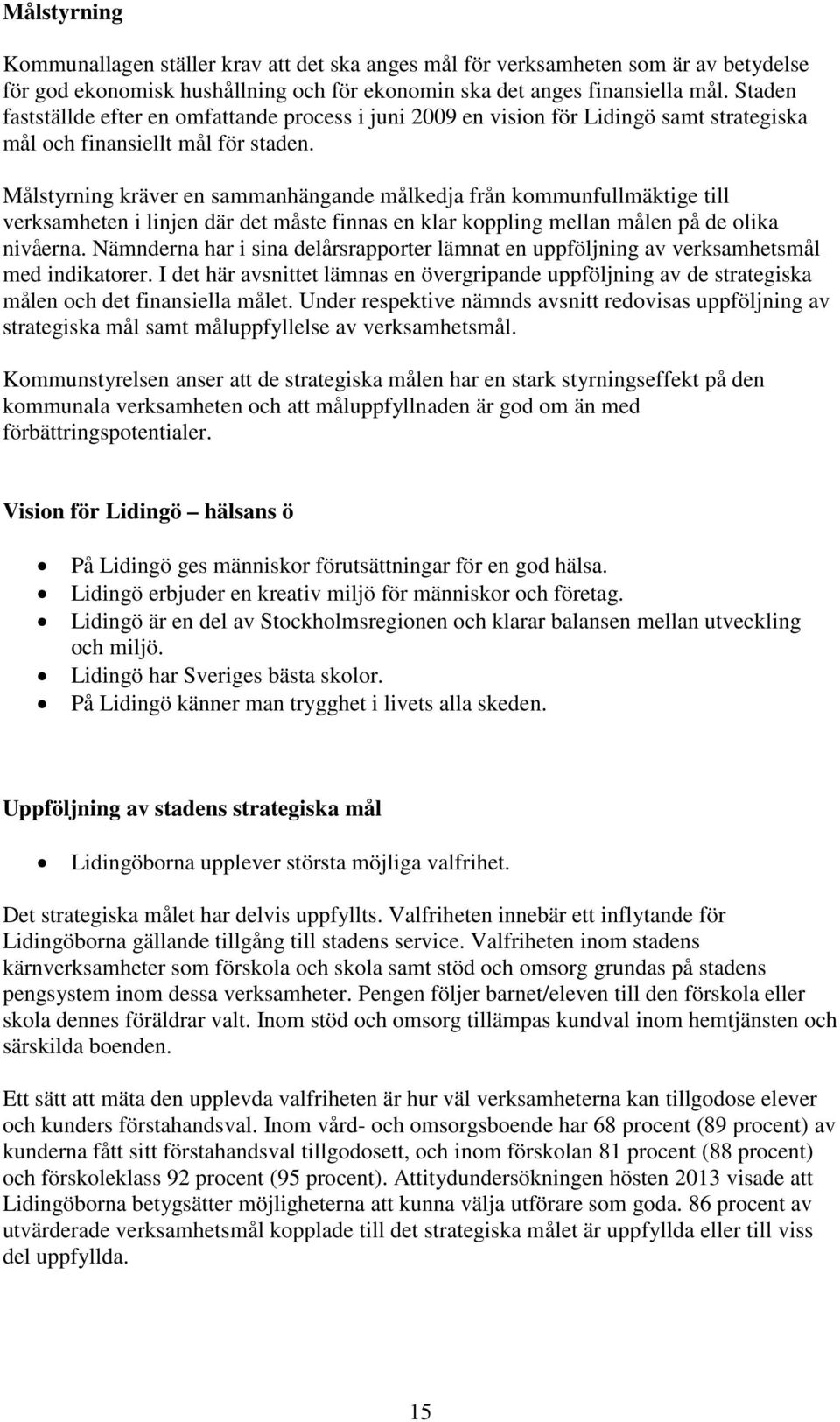 Målstyrning kräver en sammanhängande målkedja från kommunfullmäktige till verksamheten i linjen där det måste finnas en klar koppling mellan målen på de olika nivåerna.