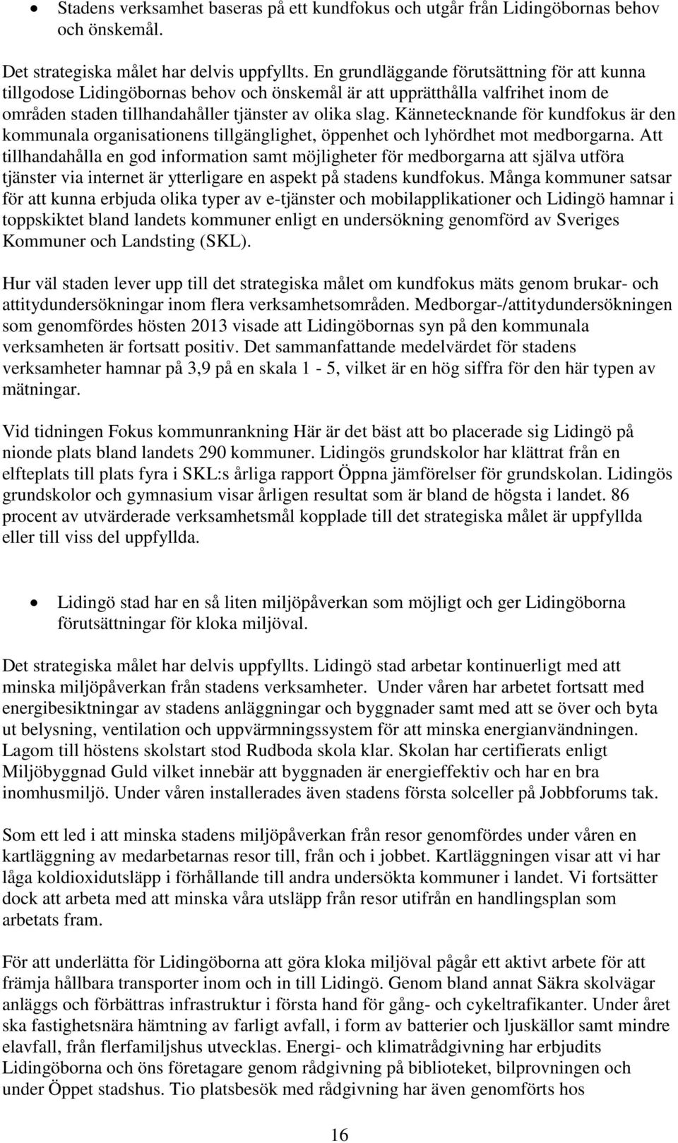 Kännetecknande för kundfokus är den kommunala organisationens tillgänglighet, öppenhet och lyhördhet mot medborgarna.