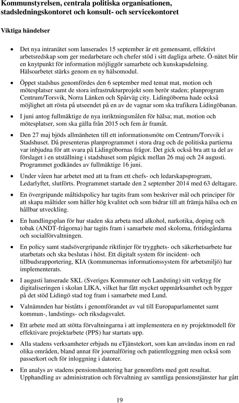 Öppet stadshus genomfördes den 6 september med temat mat, motion och mötesplatser samt de stora infrastrukturprojekt som berör staden; planprogram Centrum/Torsvik, Norra Länken och Spårväg city.