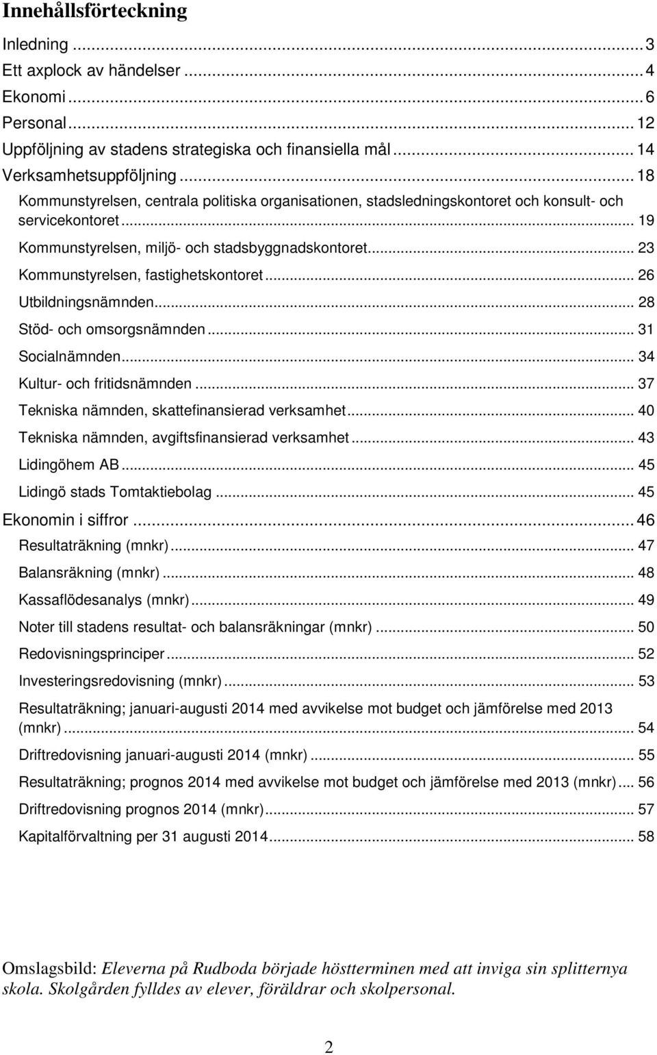 .. 23 Kommunstyrelsen, fastighetskontoret... 26 Utbildningsnämnden... 28 Stöd- och omsorgsnämnden... 31 Socialnämnden... 34 Kultur- och fritidsnämnden.