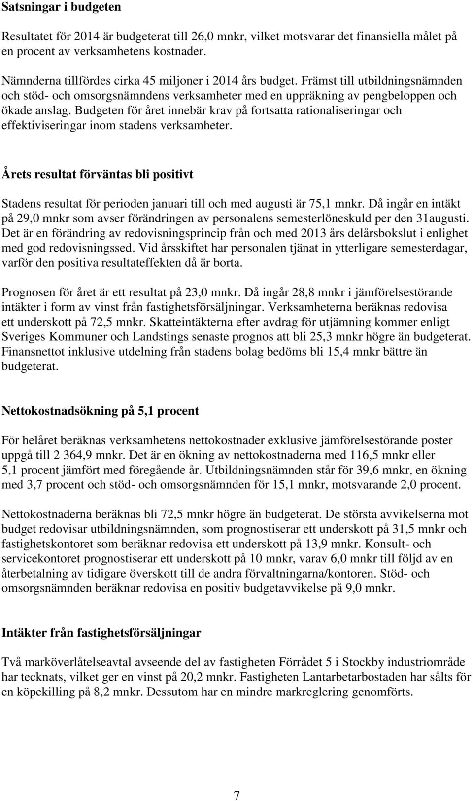 Budgeten för året innebär krav på fortsatta rationaliseringar och effektiviseringar inom stadens verksamheter.