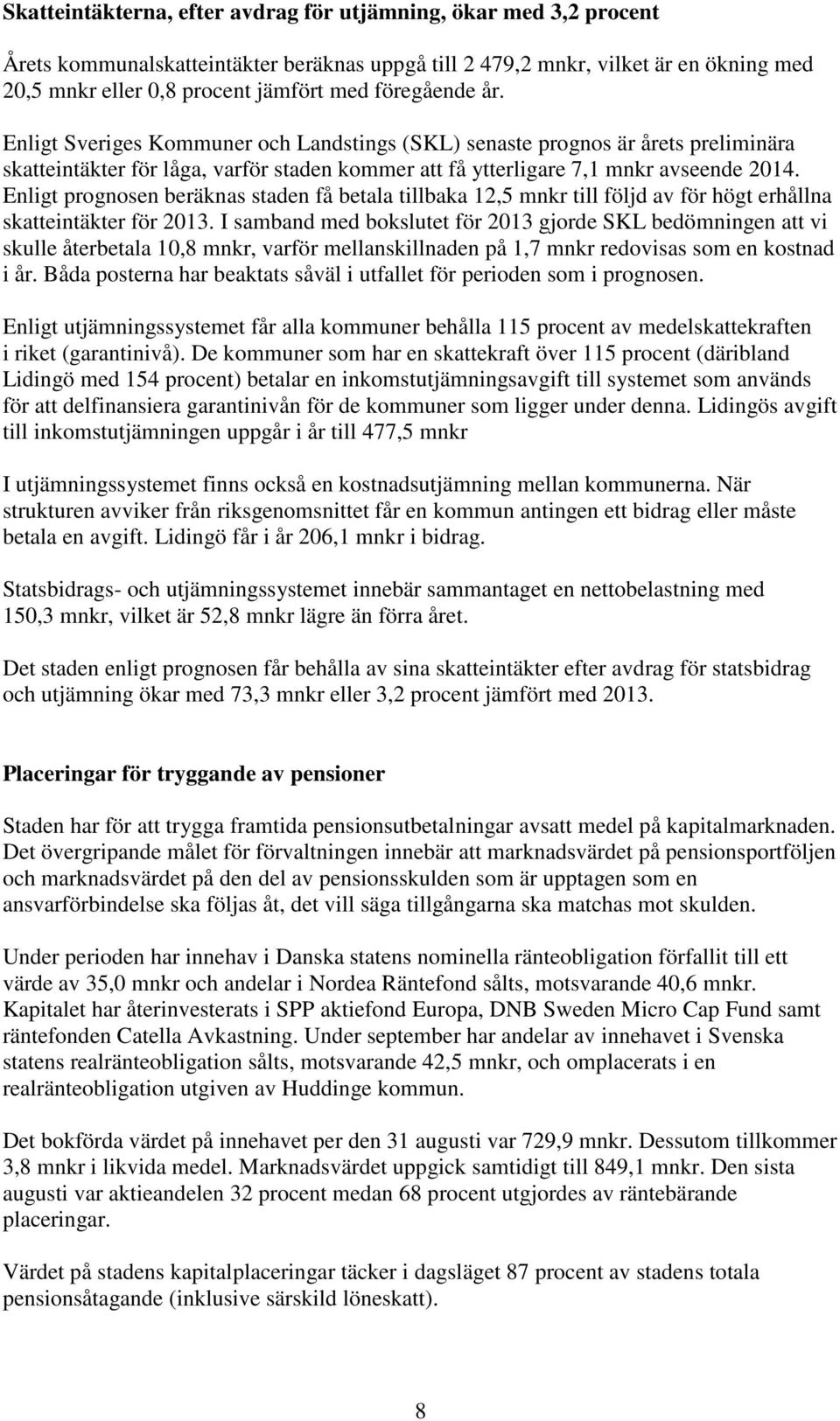 Enligt prognosen beräknas staden få betala tillbaka 12,5 mnkr till följd av för högt erhållna skatteintäkter för 2013.