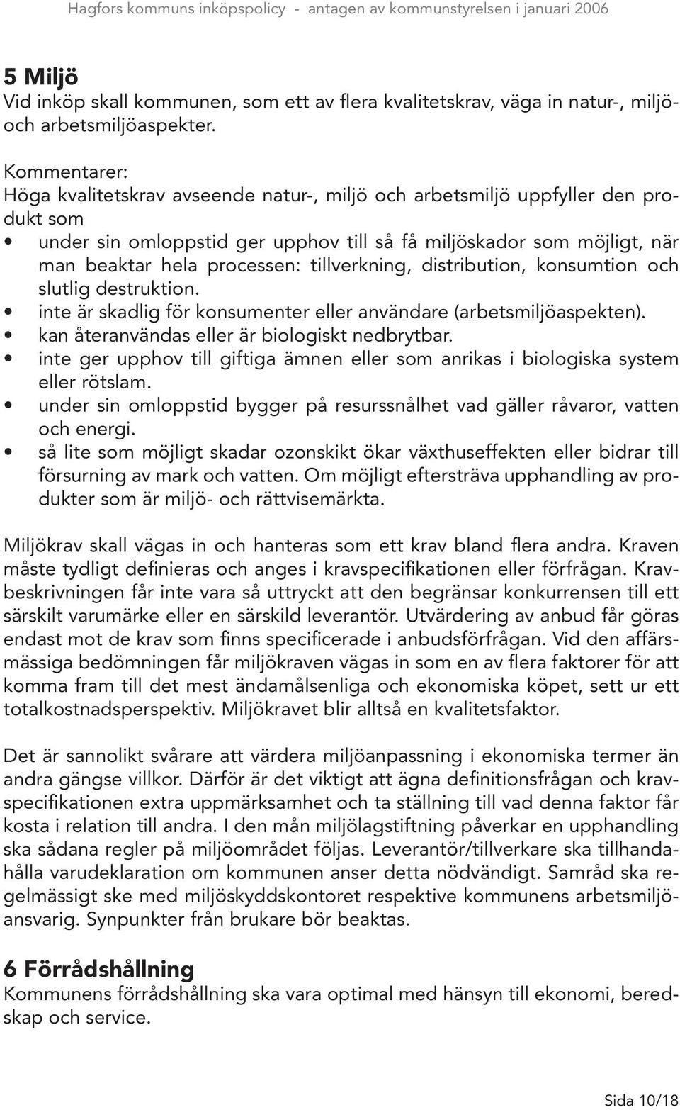 tillverkning, distribution, konsumtion och slutlig destruktion. inte är skadlig för konsumenter eller användare (arbetsmiljöaspekten). kan återanvändas eller är biologiskt nedbrytbar.