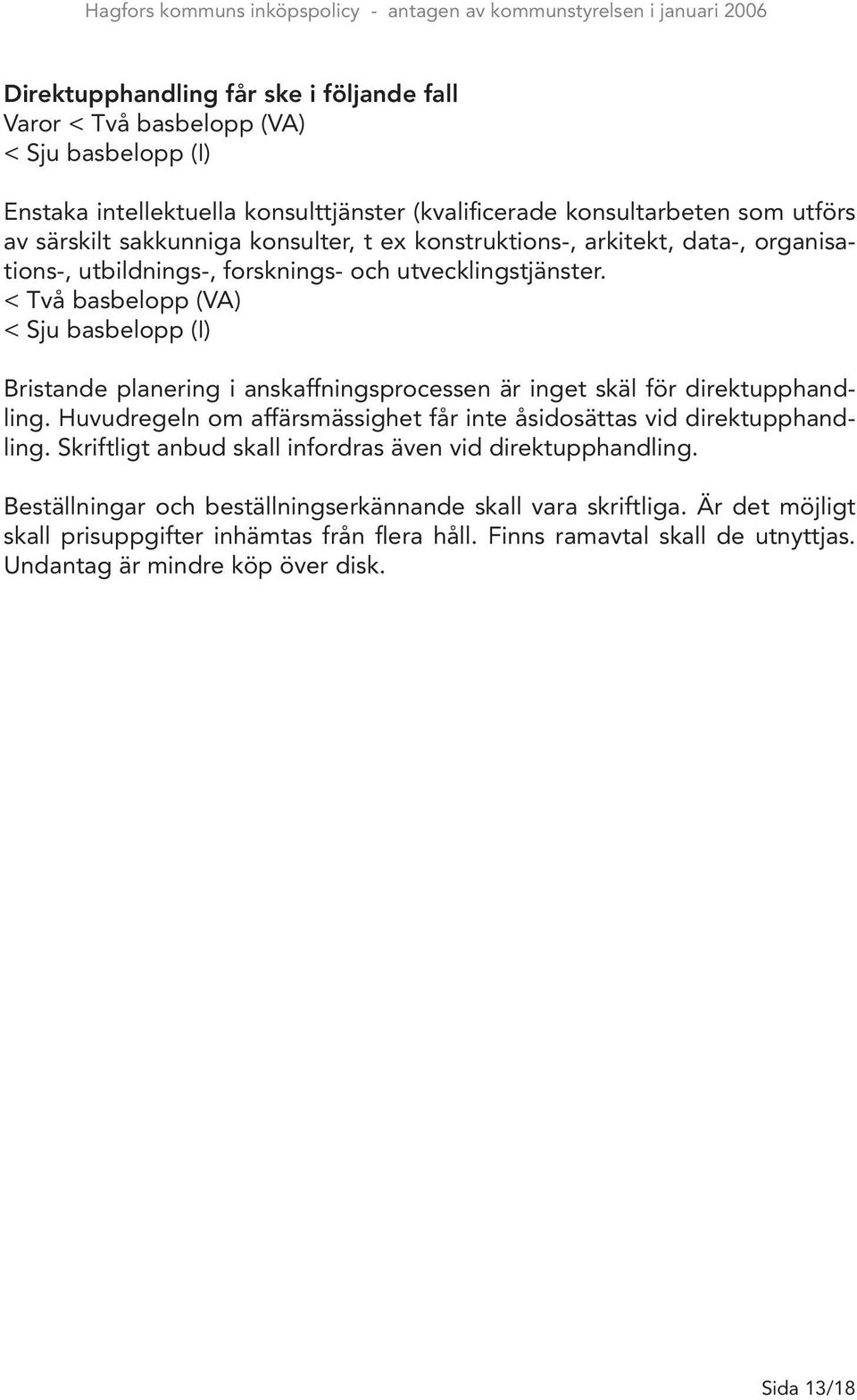 < Två basbelopp (VA) < Sju basbelopp (I) Bristande planering i anskaffningsprocessen är inget skäl för direktupphandling.