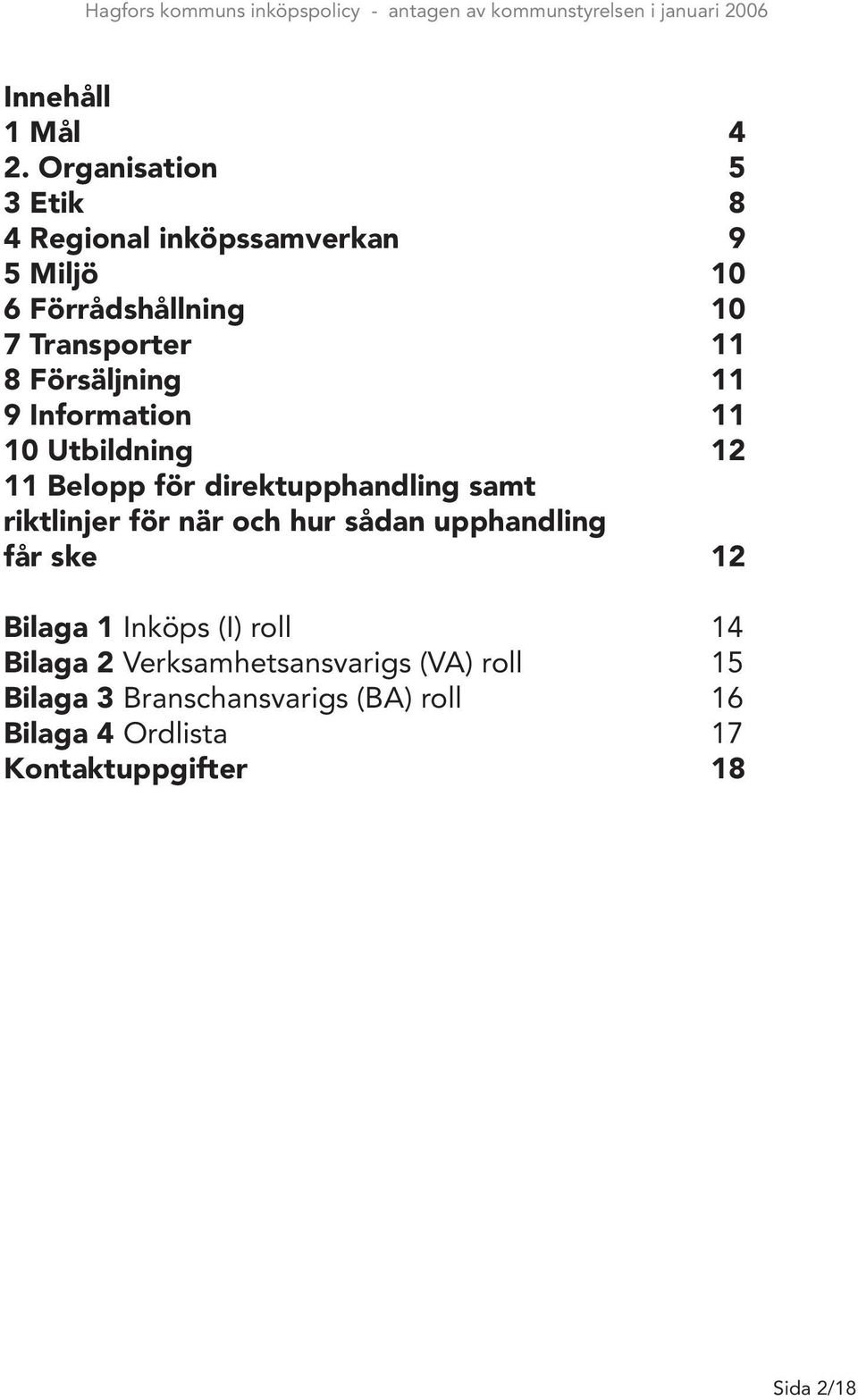 Försäljning 11 9 Information 11 10 Utbildning 12 11 Belopp för direktupphandling samt riktlinjer för när