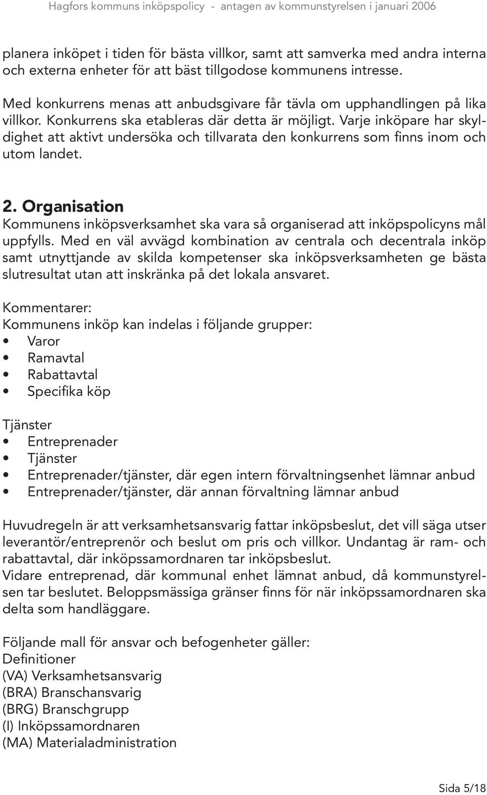 Varje inköpare har skyldighet att aktivt undersöka och tillvarata den konkurrens som finns inom och utom landet. 2.