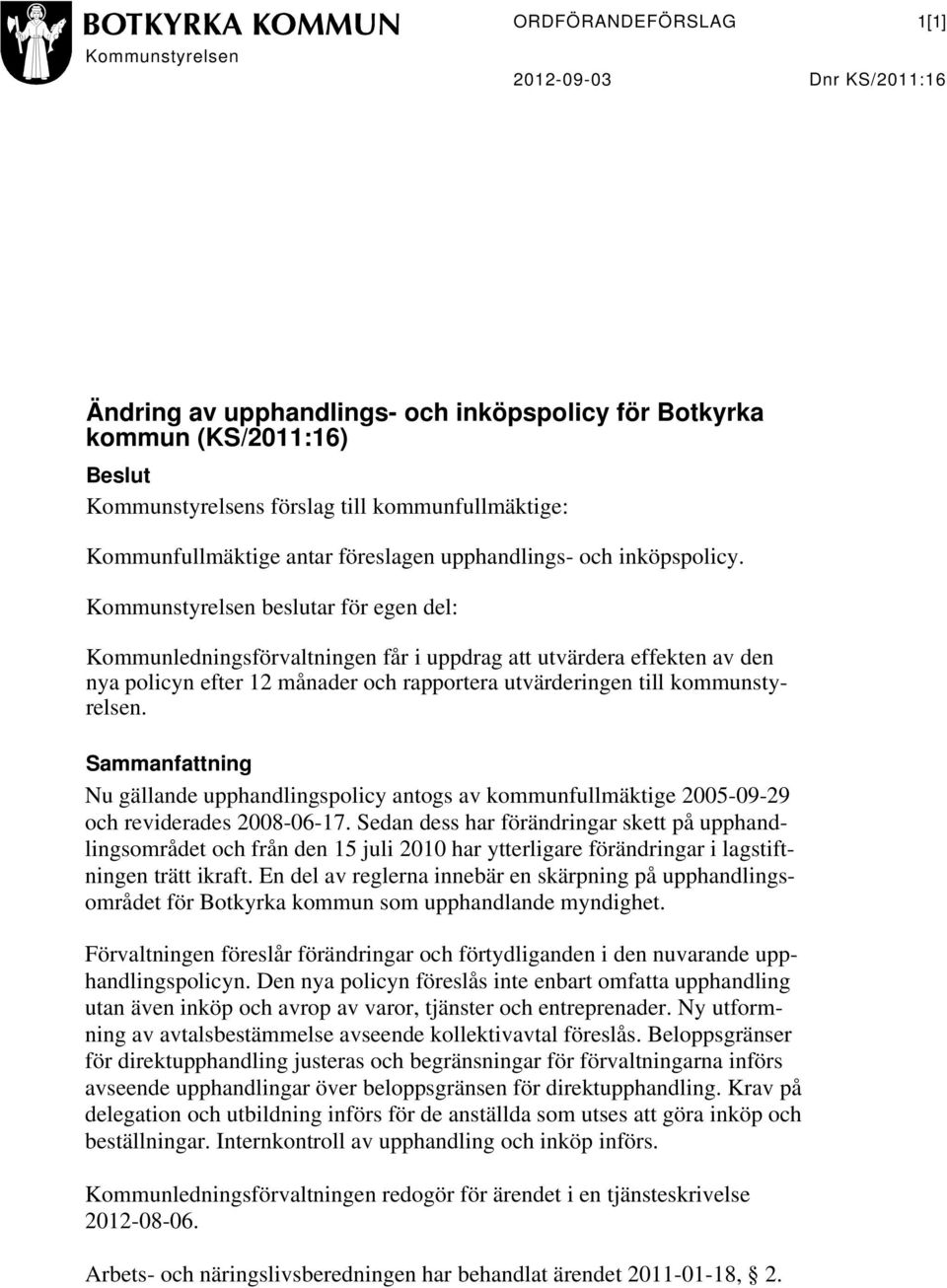 Kommunstyrelsen beslutar för egen del: Kommunledningsförvaltningen får i uppdrag att utvärdera effekten av den nya policyn efter 12 månader och rapportera utvärderingen till kommunstyrelsen.