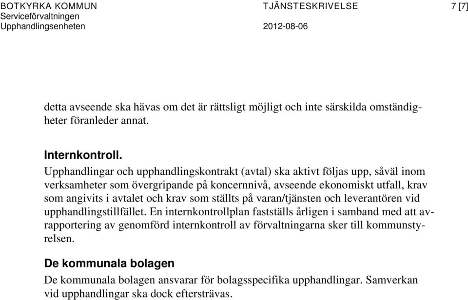 Upphandlingar och upphandlingskontrakt (avtal) ska aktivt följas upp, såväl inom verksamheter som övergripande på koncernnivå, avseende ekonomiskt utfall, krav som angivits i avtalet