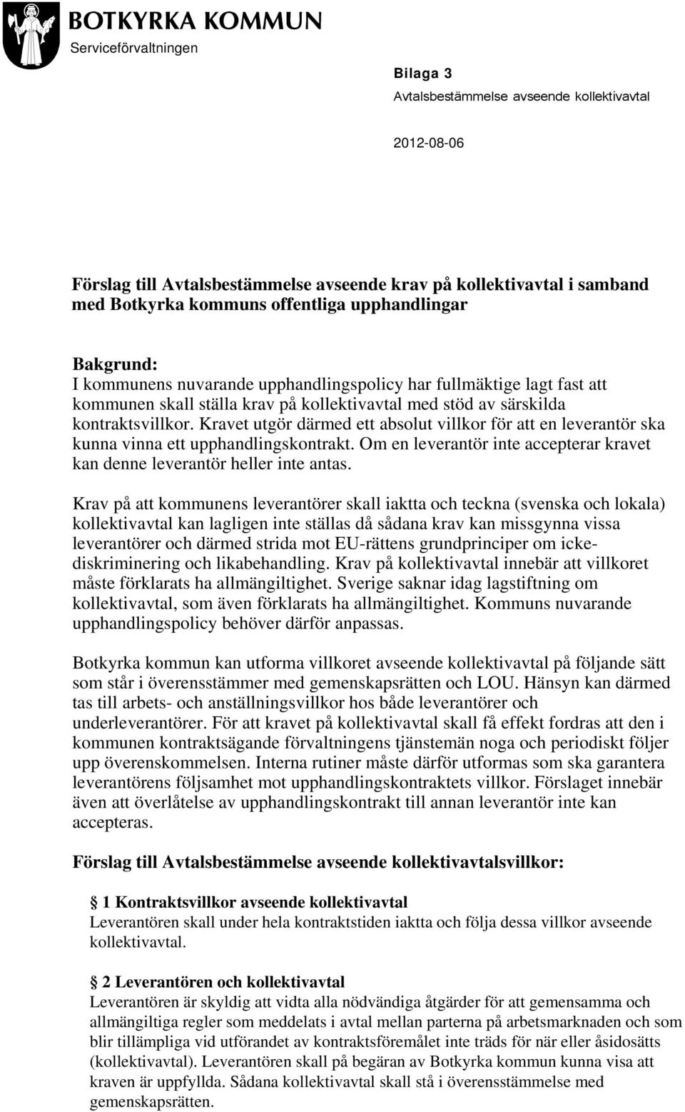 Kravet utgör därmed ett absolut villkor för att en leverantör ska kunna vinna ett upphandlingskontrakt. Om en leverantör inte accepterar kravet kan denne leverantör heller inte antas.