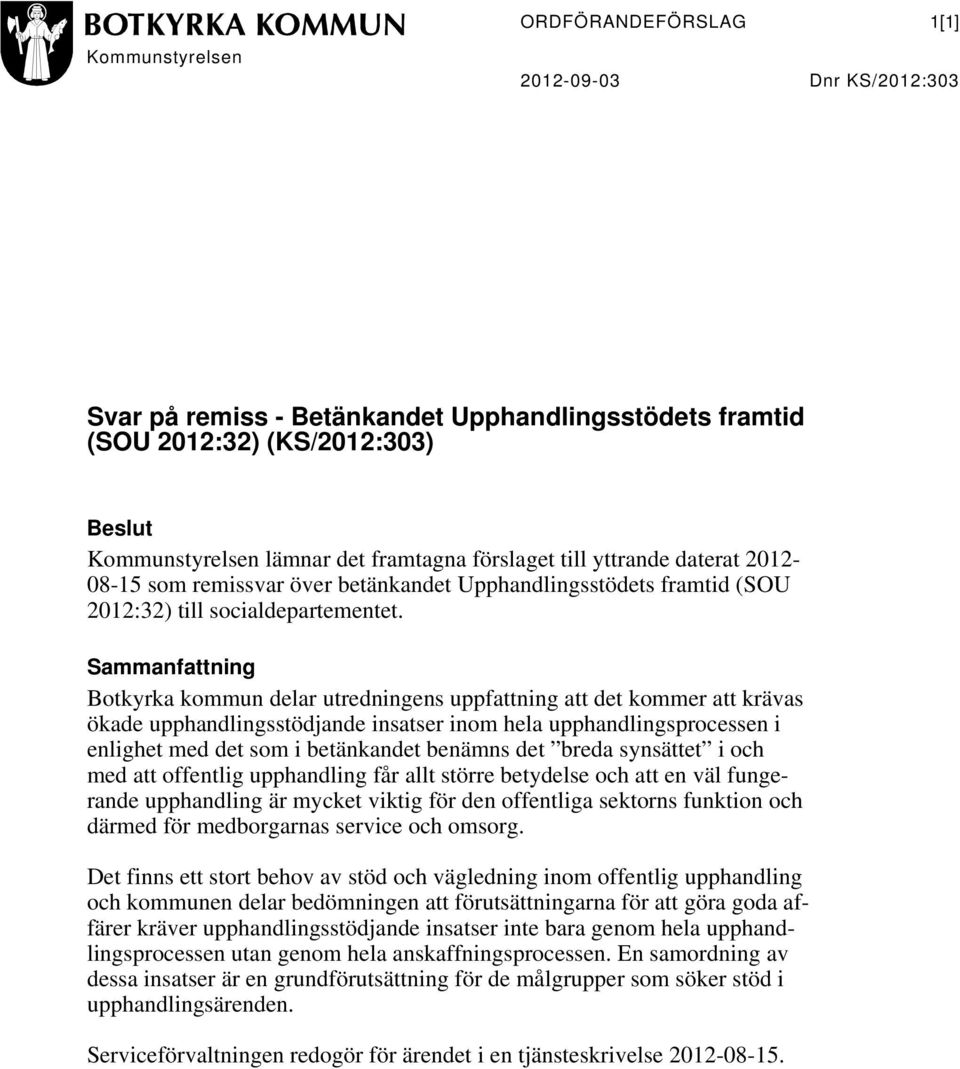 Sammanfattning Botkyrka kommun delar utredningens uppfattning att det kommer att krävas ökade upphandlingsstödjande insatser inom hela upphandlingsprocessen i enlighet med det som i betänkandet