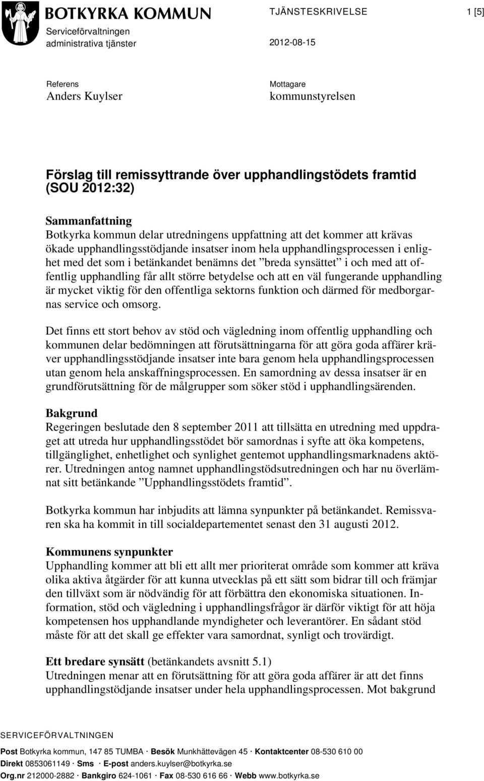 synsättet i och med att offentlig upphandling får allt större betydelse och att en väl fungerande upphandling är mycket viktig för den offentliga sektorns funktion och därmed för medborgarnas service