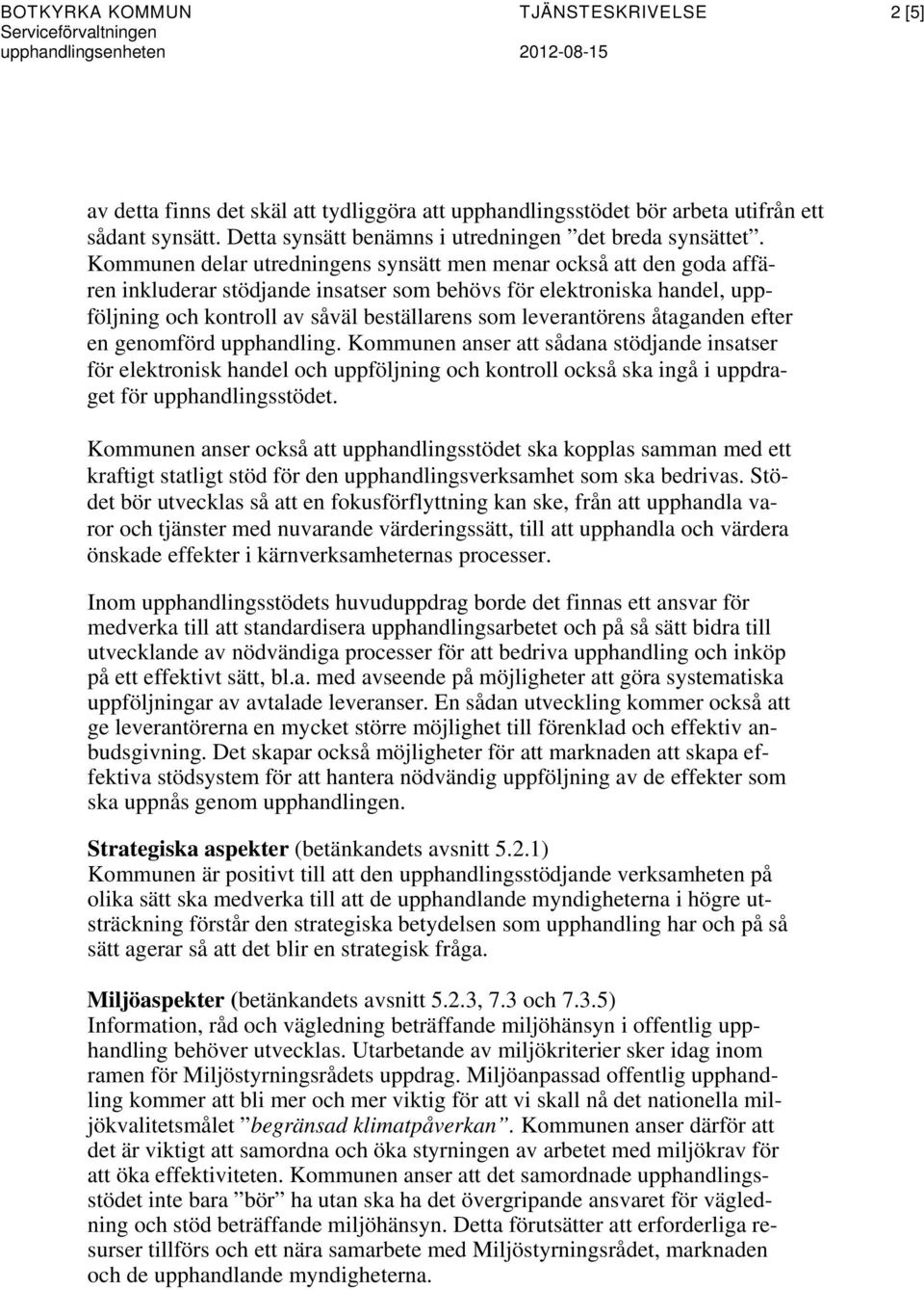 Kommunen delar utredningens synsätt men menar också att den goda affären inkluderar stödjande insatser som behövs för elektroniska handel, uppföljning och kontroll av såväl beställarens som