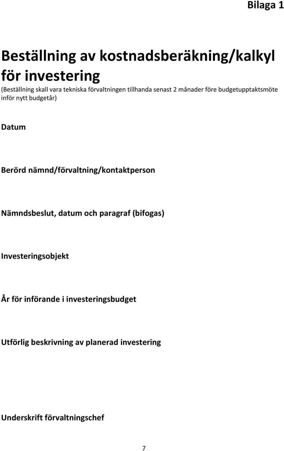 nämnd/förvaltning/kontaktperson Nämndsbeslut, datum och paragraf (bifogas) Investeringsobjekt År för