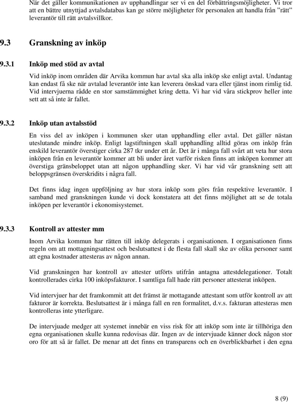 Granskning av inköp 9.3.1 Inköp med stöd av avtal Vid inköp inom områden där Arvika kommun har avtal ska alla inköp ske enligt avtal.