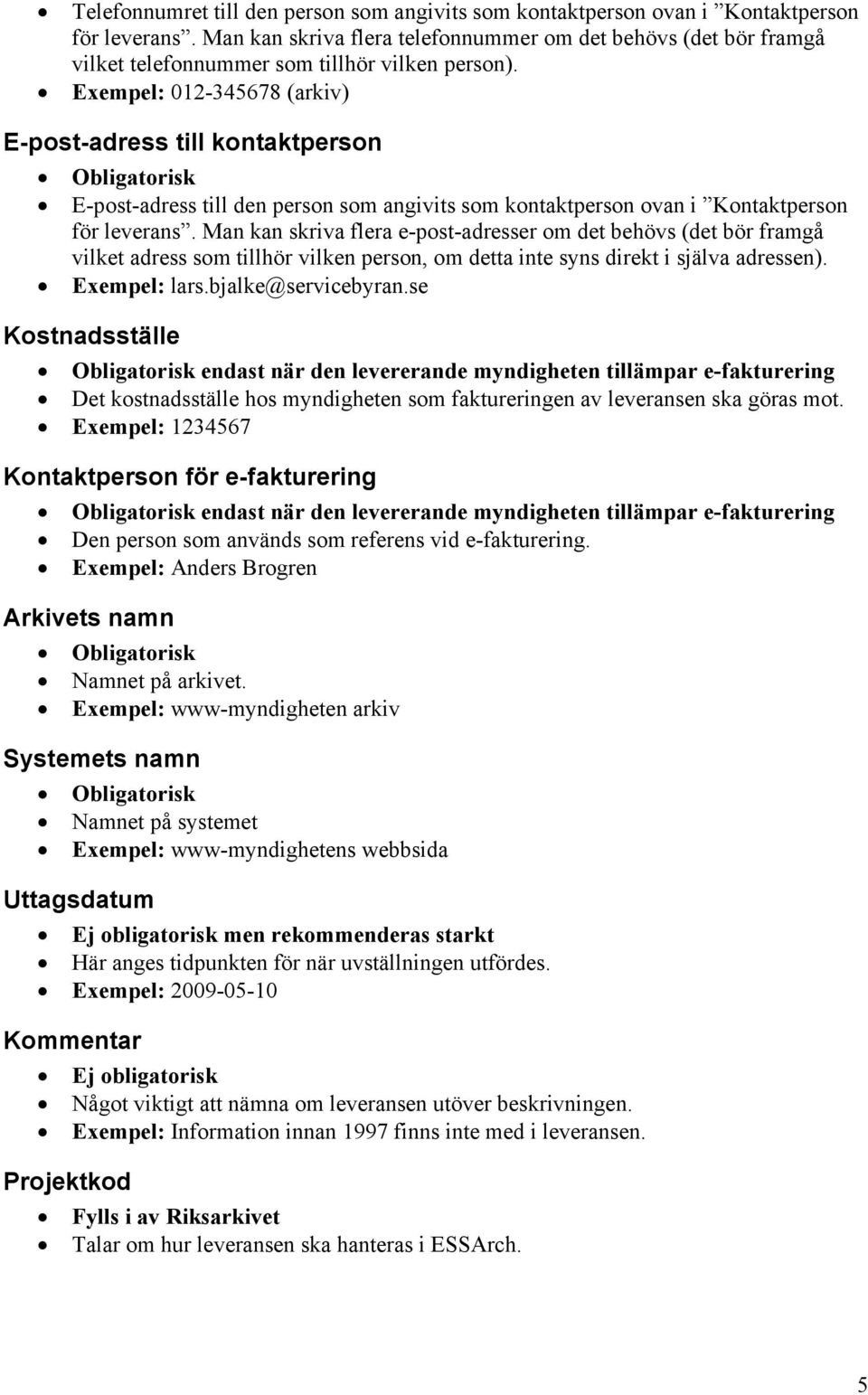 Exempel: 012-345678 (arkiv) E-post-adress till kontaktperson E-post-adress till den person som angivits som kontaktperson ovan i Kontaktperson för leverans.