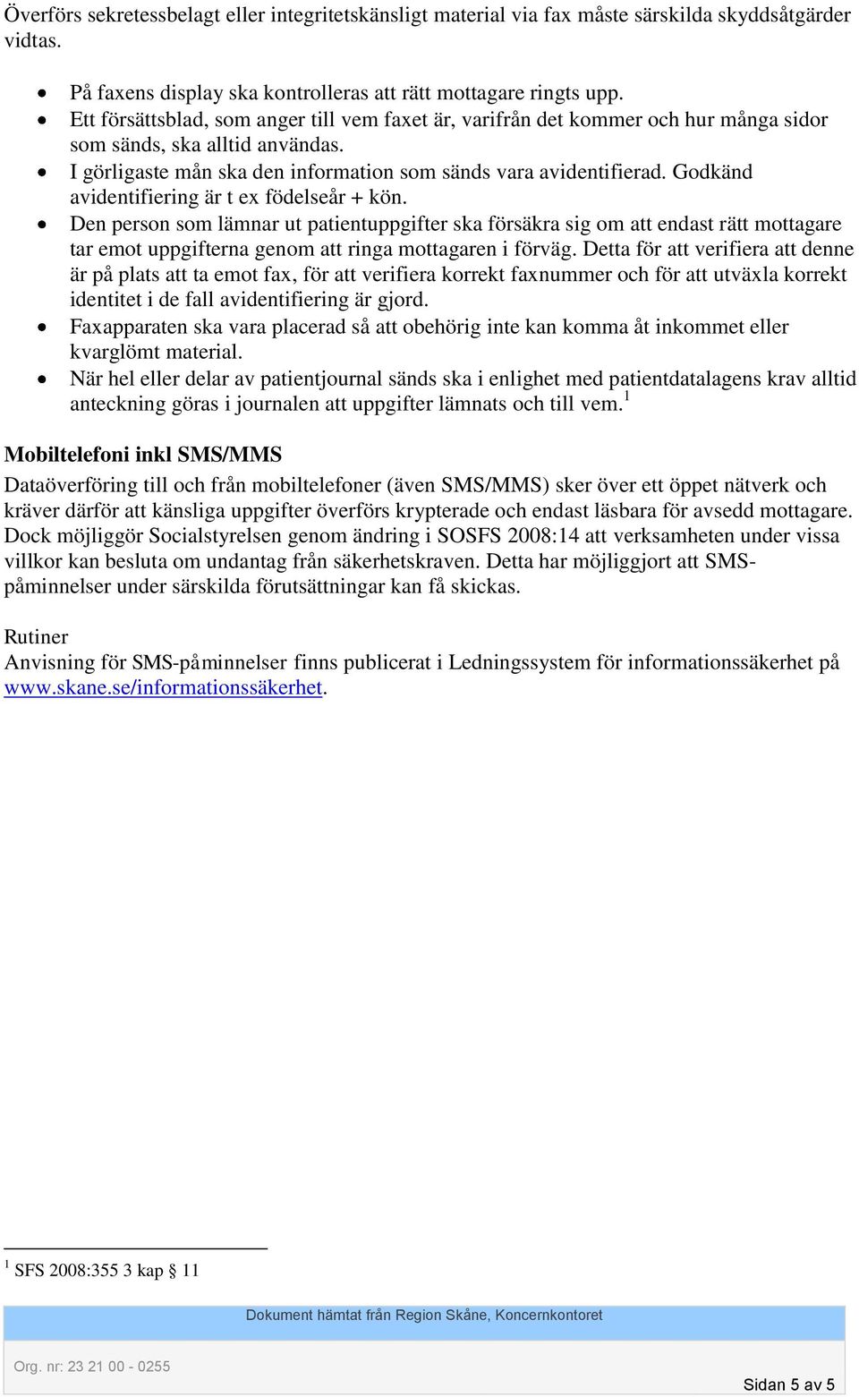 Godkänd avidentifiering är t ex födelseår + kön. Den person som lämnar ut patientuppgifter ska försäkra sig om att endast rätt mottagare tar emot uppgifterna genom att ringa mottagaren i förväg.