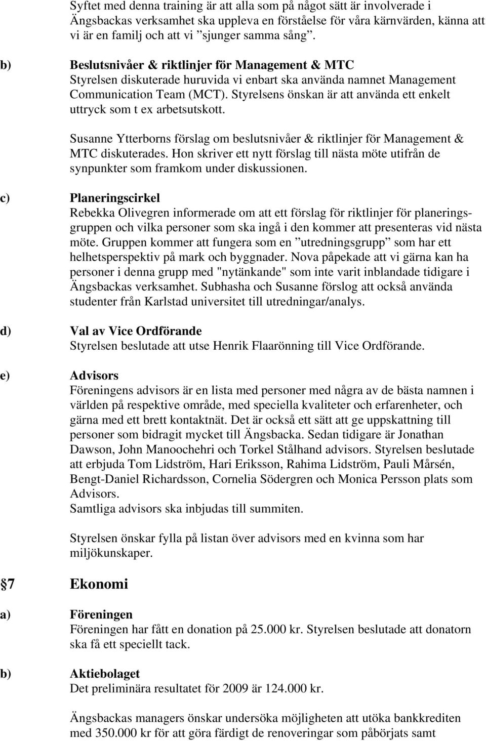 Styrelsens önskan är att använda ett enkelt uttryck som t ex arbetsutskott. Susanne Ytterborns förslag om beslutsnivåer & riktlinjer för Management & MTC diskuterades.