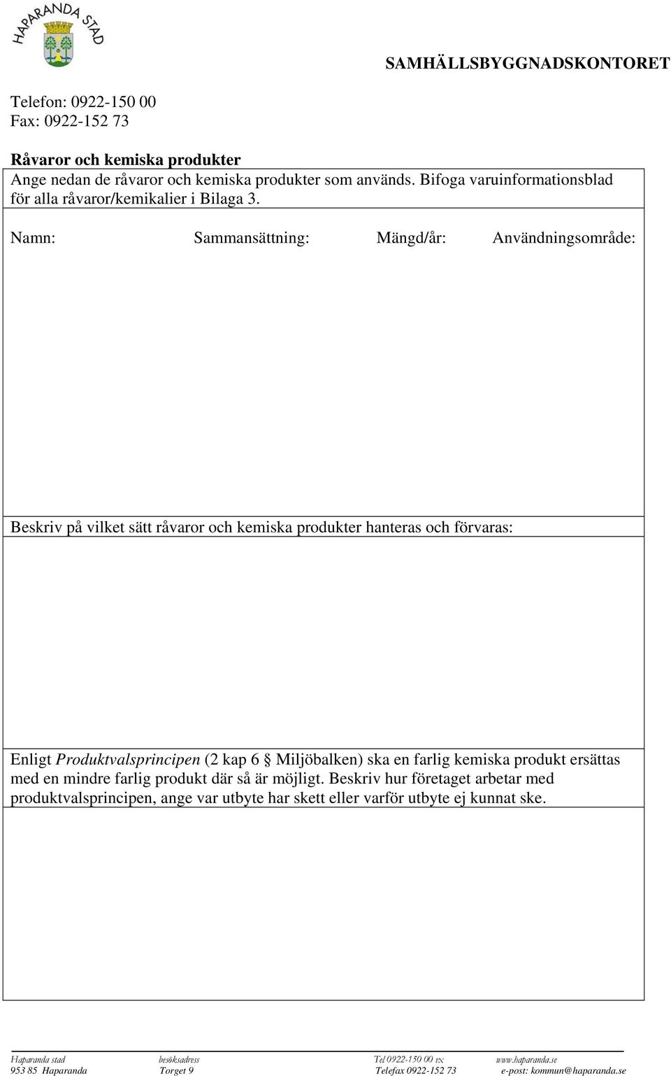 Namn: Sammansättning: Mängd/år: Användningsområde: Beskriv på vilket sätt råvaror och kemiska produkter hanteras och förvaras: Enligt