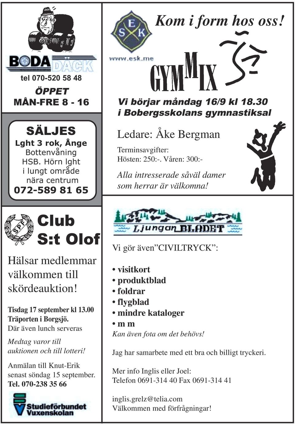 Club S:t Olof Hälsar medlemmar välkommen till skördeauktion! Tisdag 17 september kl 13.00 Träporten i Borgsjö. Där även lunch serveras Medtag varor till auktionen och till lotteri!