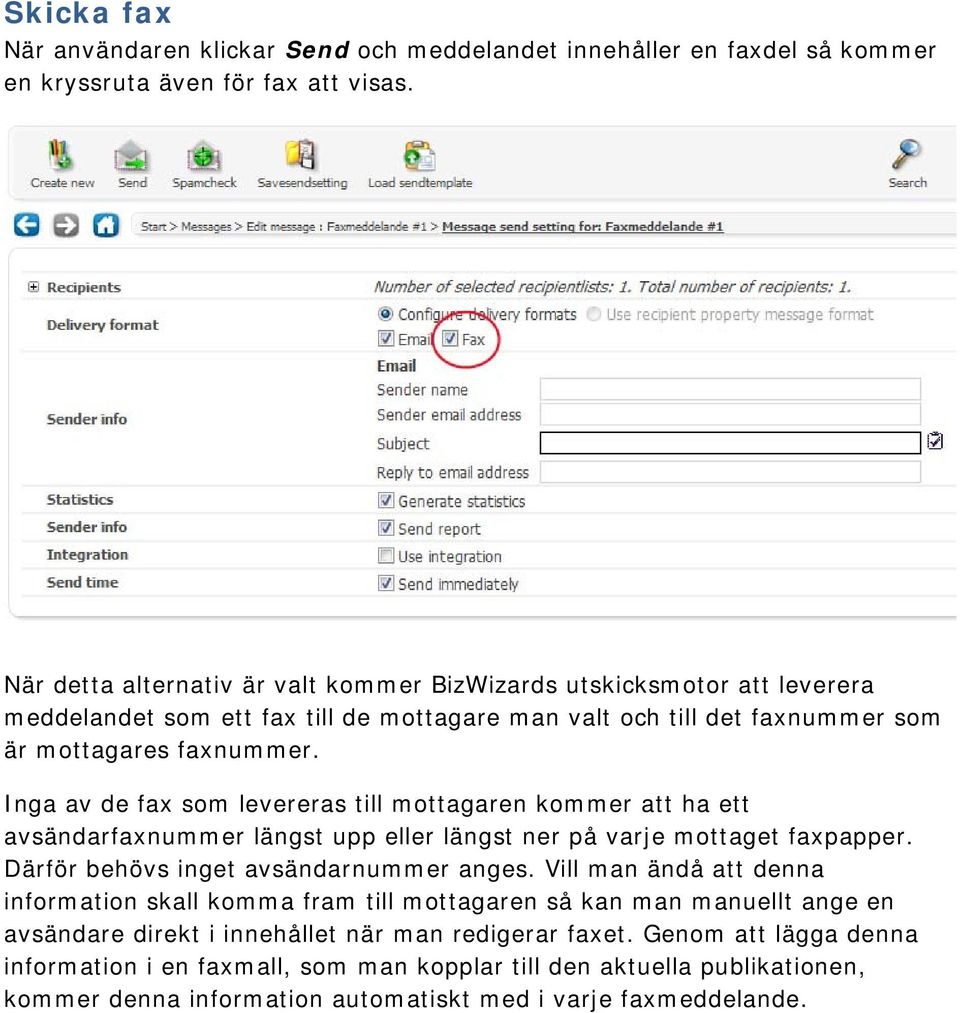 Inga av de fax som levereras till mottagaren kommer att ha ett avsändarfaxnummer längst upp eller längst ner på varje mottaget faxpapper. Därför behövs inget avsändarnummer anges.