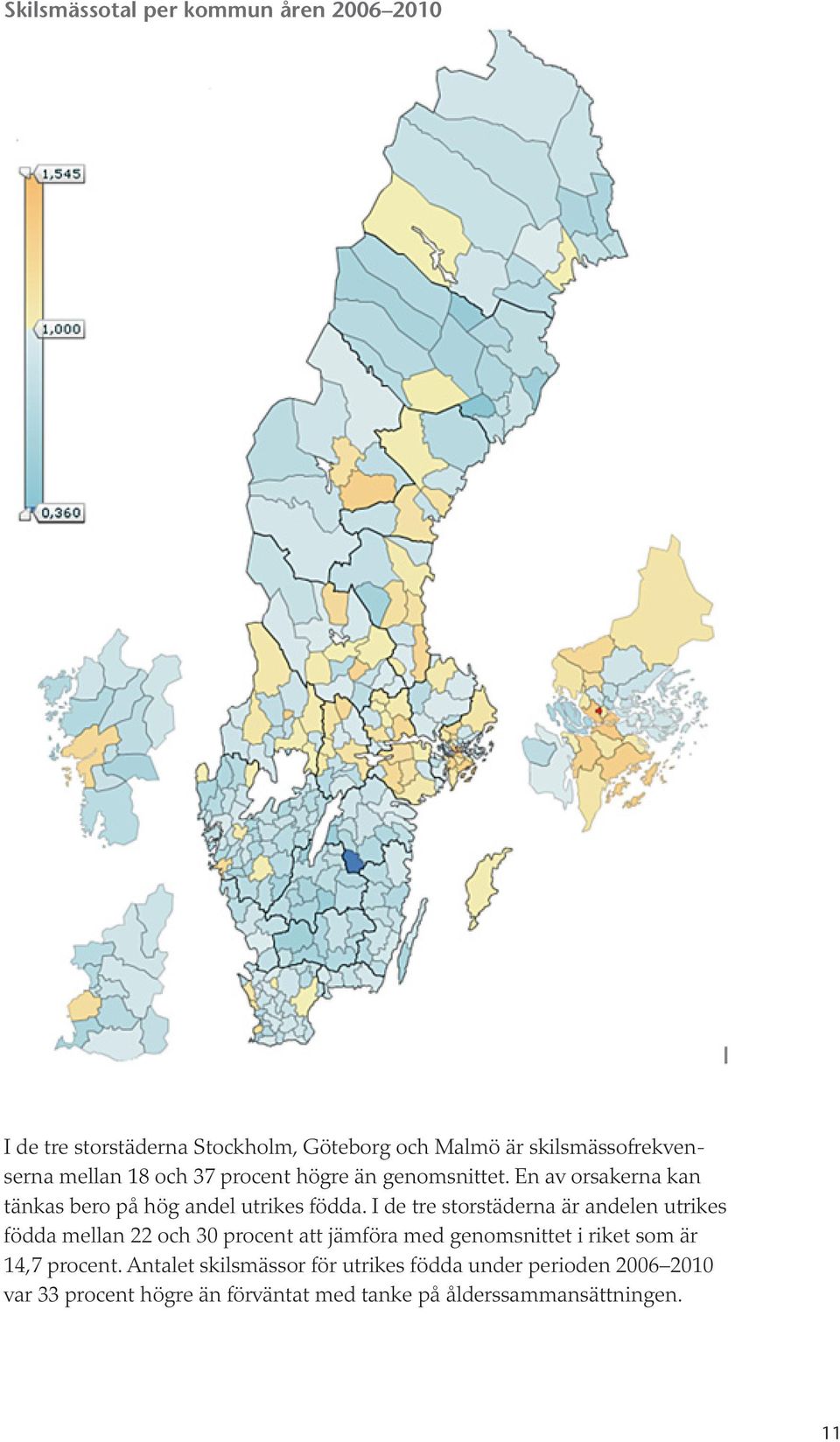 I de tre storstäderna är andelen utrikes födda mellan 22 och 30 procent att jämföra med genomsnittet i riket som är 14,7