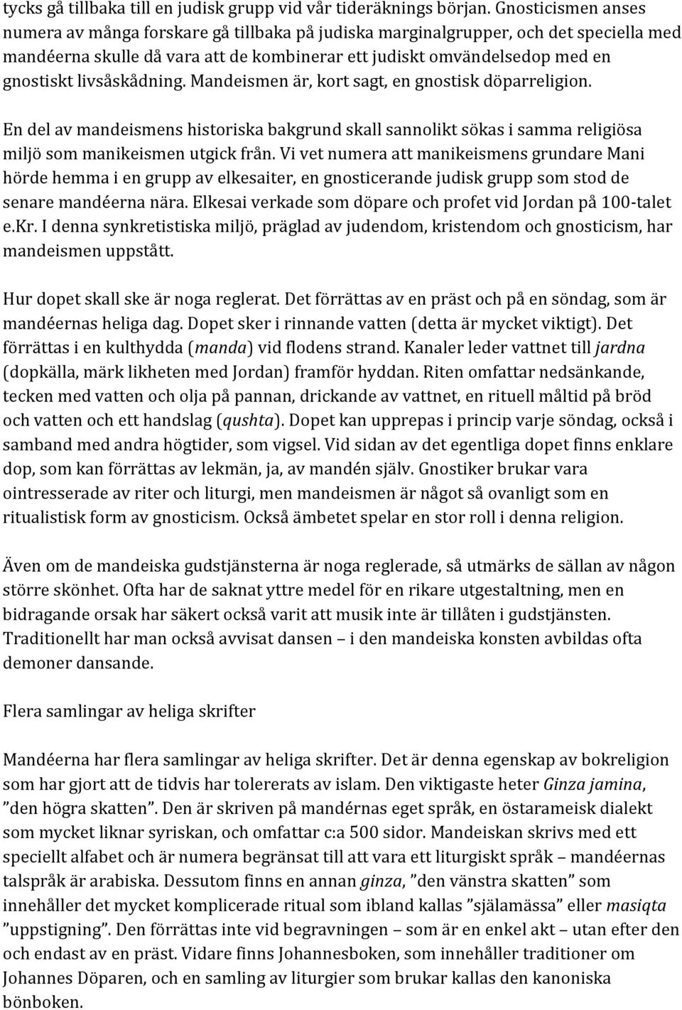 livsåskådning. Mandeismen är, kort sagt, en gnostisk döparreligion. En del av mandeismens historiska bakgrund skall sannolikt sökas i samma religiösa miljö som manikeismen utgick från.