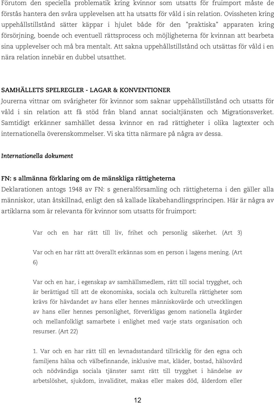 upplevelser och må bra mentalt. Att sakna uppehållstillstånd och utsättas för våld i en nära relation innebär en dubbel utsatthet.