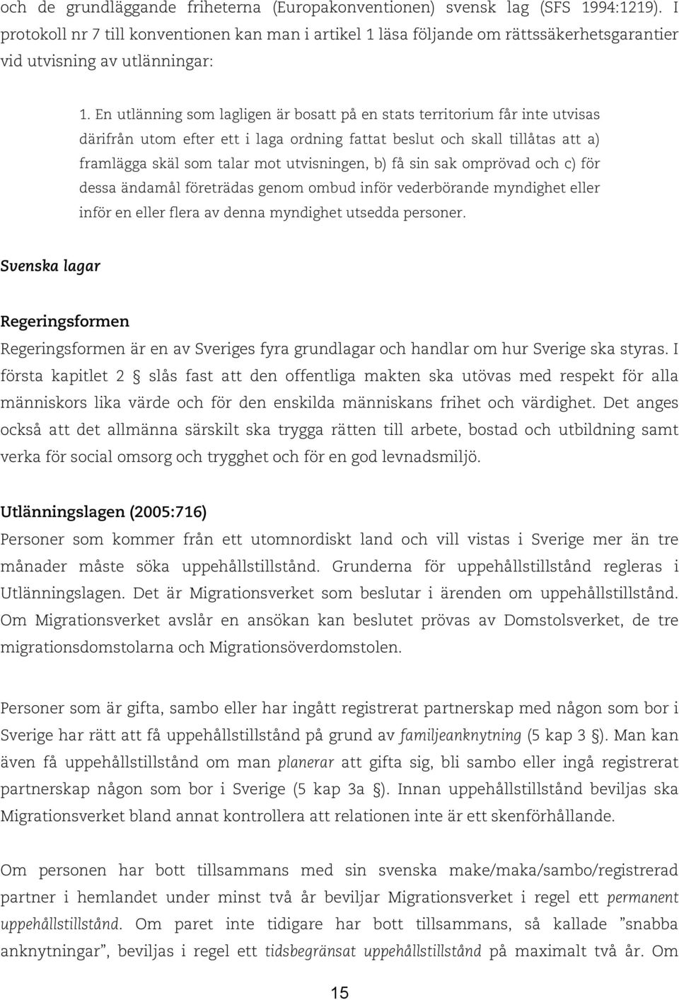 En utlänning som lagligen är bosatt på en stats territorium får inte utvisas därifrån utom efter ett i laga ordning fattat beslut och skall tillåtas att a) framlägga skäl som talar mot utvisningen,