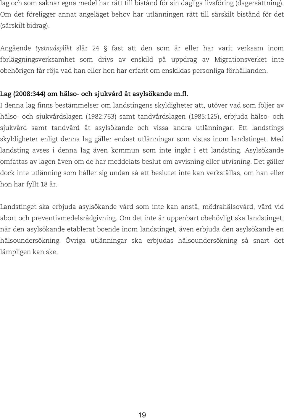 Angående tystnadsplikt slår 24 fast att den som är eller har varit verksam inom förläggningsverksamhet som drivs av enskild på uppdrag av Migrationsverket inte obehörigen får röja vad han eller hon