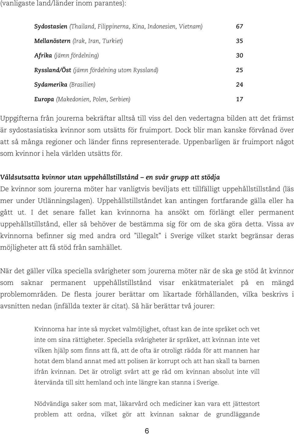 sydostasiatiska kvinnor som utsätts för fruimport. Dock blir man kanske förvånad över att så många regioner och länder finns representerade.