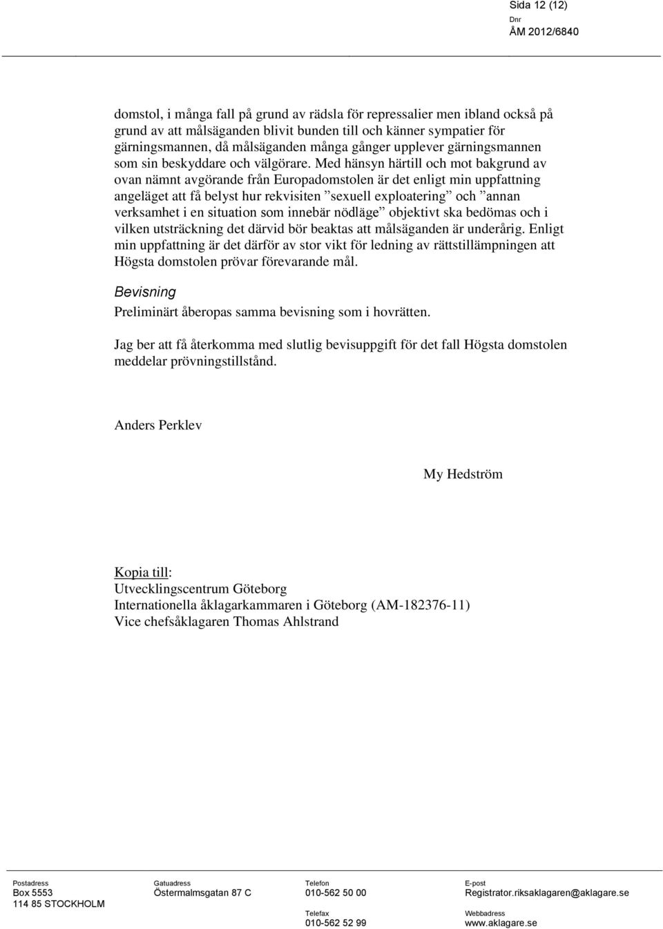 Med hänsyn härtill och mot bakgrund av ovan nämnt avgörande från Europadomstolen är det enligt min uppfattning angeläget att få belyst hur rekvisiten sexuell exploatering och annan verksamhet i en