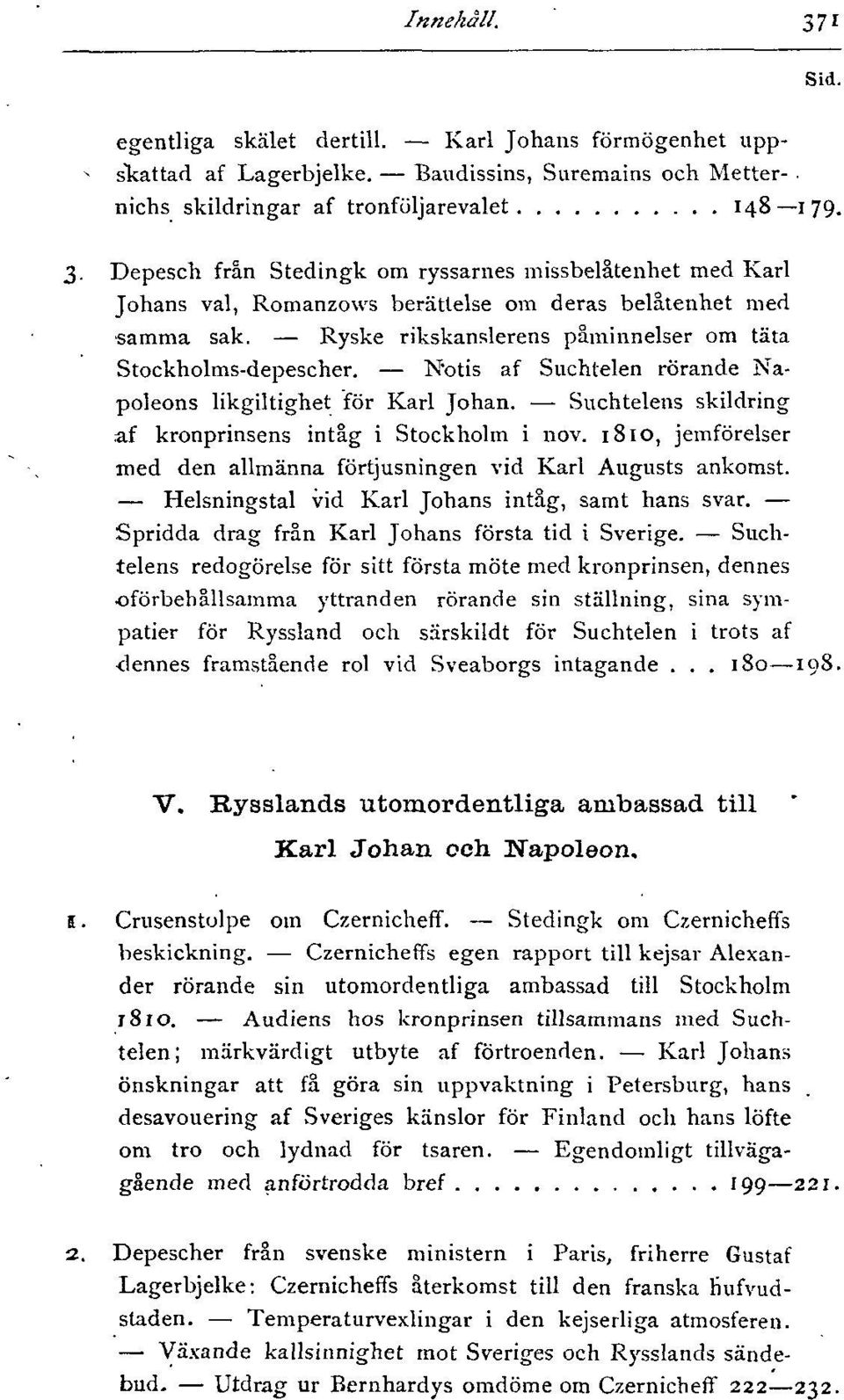 1810, jemförelser med den allmänna förtjusningen vid Karl Augusts ankomst. Helsningstal vid Karl Johans intåg, samt hans svar. Spridda drag från Karl Johans första tid i Sverige.