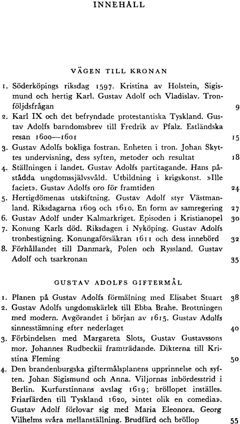 Johan Skyttes undervisning, dess syften, metoder och resultat 18 4. Ställningen i landet. Gustav Adolfs partitagande. Hans påstådda ungdomssjälvsvåld. Utbildning i krigskonst.»me faciet».