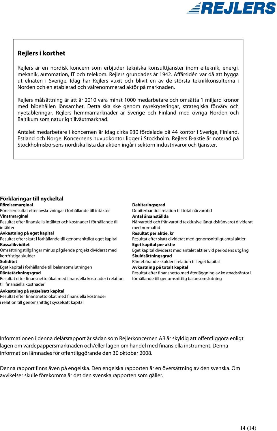 Rejlers målsättning är att år 2010 vara minst 1000 medarbetare och omsätta 1 miljard kronor med bibehållen lönsamhet. Detta ska ske genom nyrekryteringar, strategiska förvärv och nyetableringar.