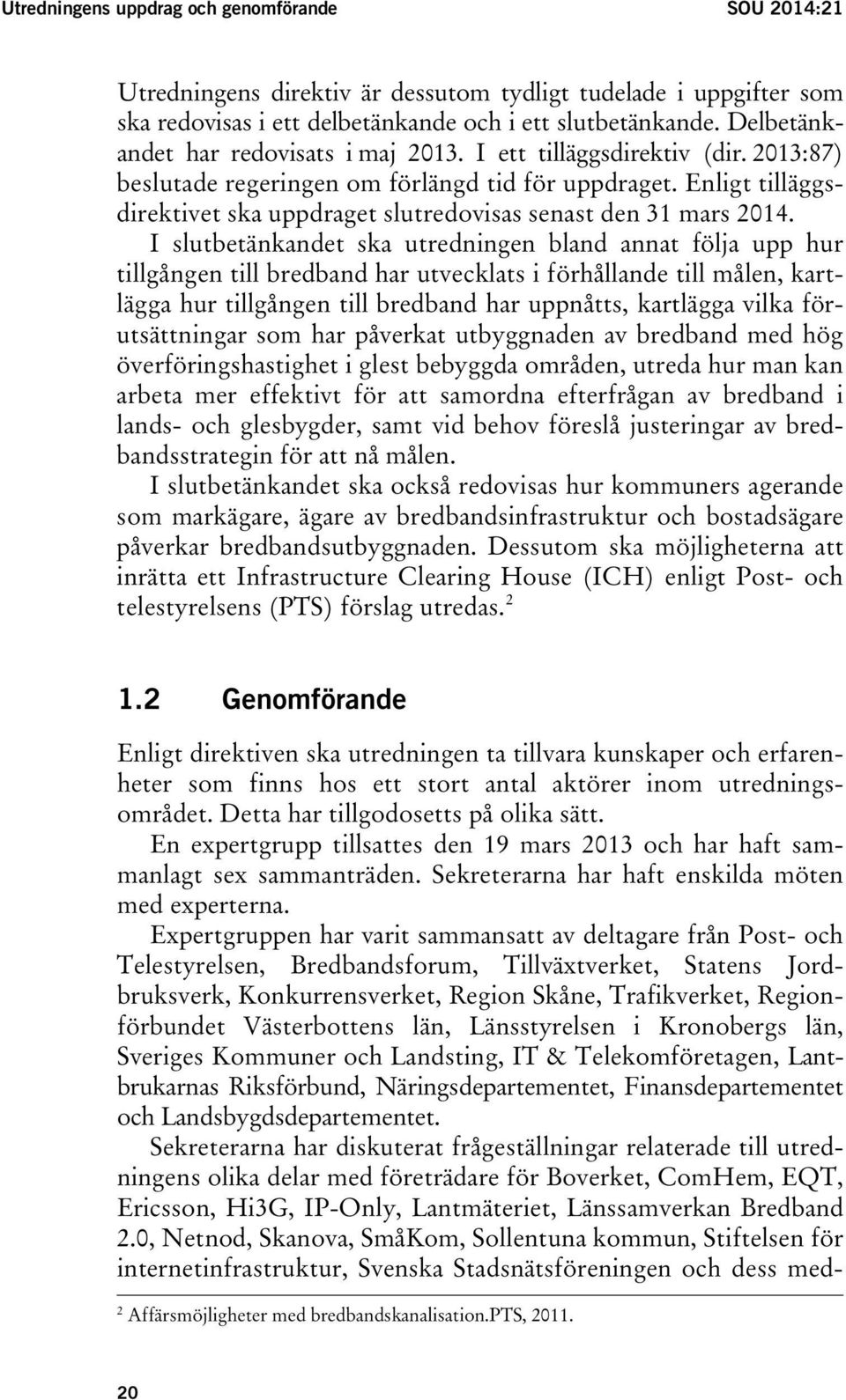 Enligt tilläggsdirektivet ska uppdraget slutredovisas senast den 31 mars 2014.