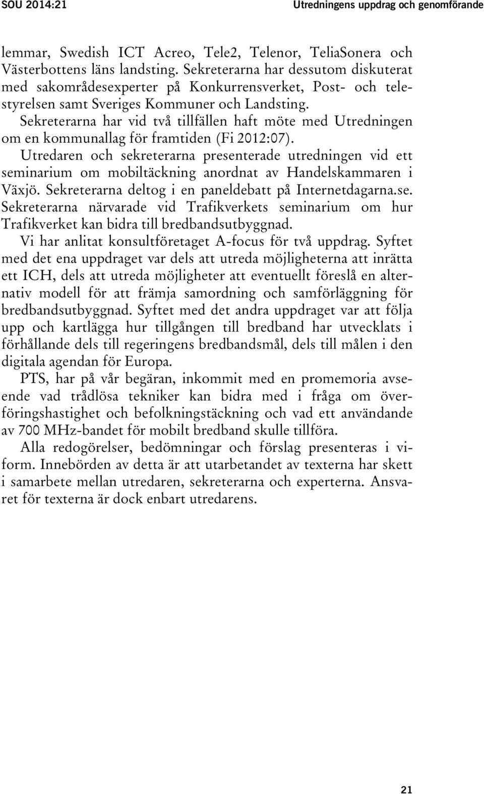 Sekreterarna har vid två tillfällen haft möte med Utredningen om en kommunallag för framtiden (Fi 2012:07).